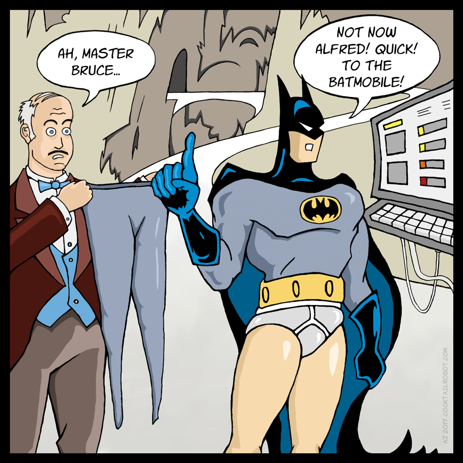 Parody cartoon of Batman in his underwear. Alfred is holding Batman's pants while saying, 'Ah, mater Bruce...' while Batman cuts him off, 'Not now Alfred! Quick! To the Batmobile!'