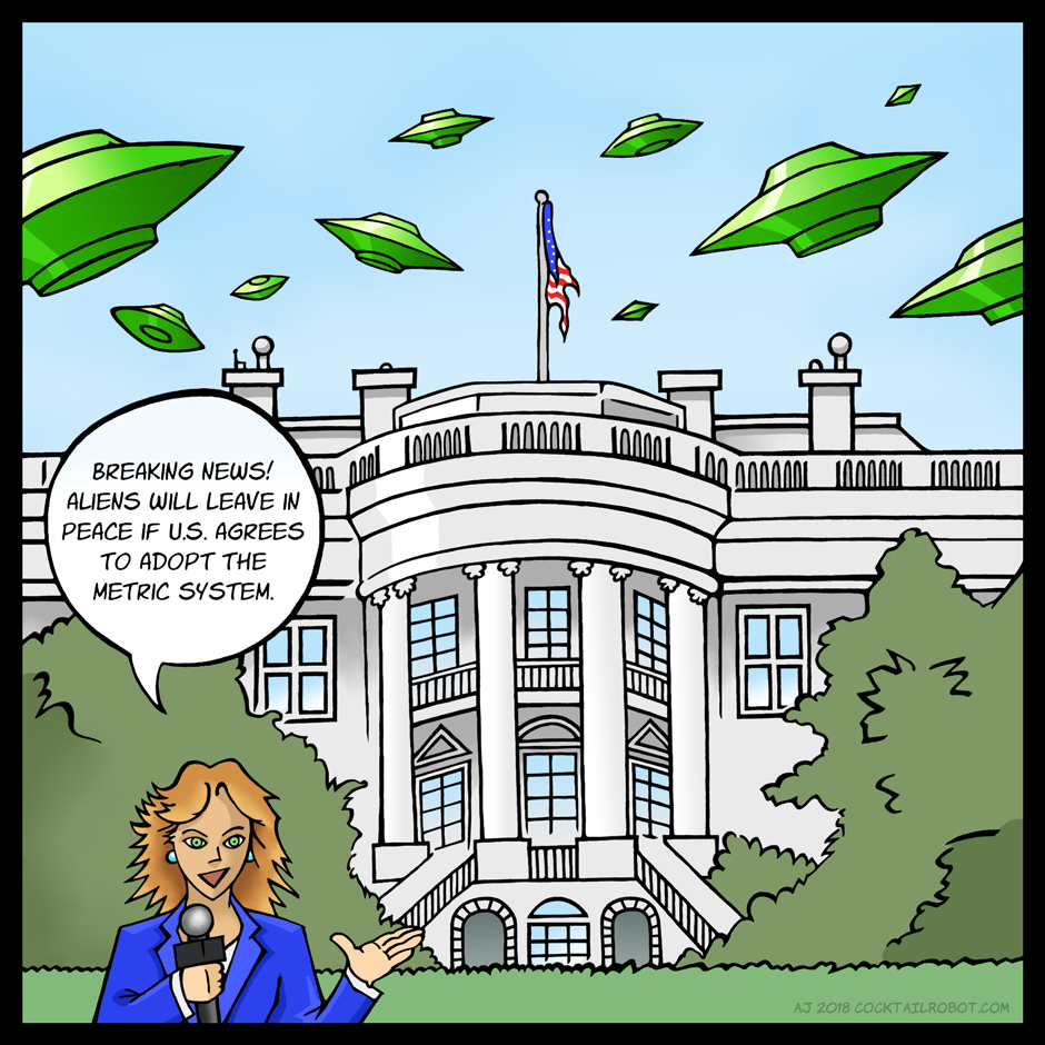 Comic of flying saucers hovering over the U.S. White House. A news reporter in front explains the aliens will leave if the U.S. adopts the metric system.