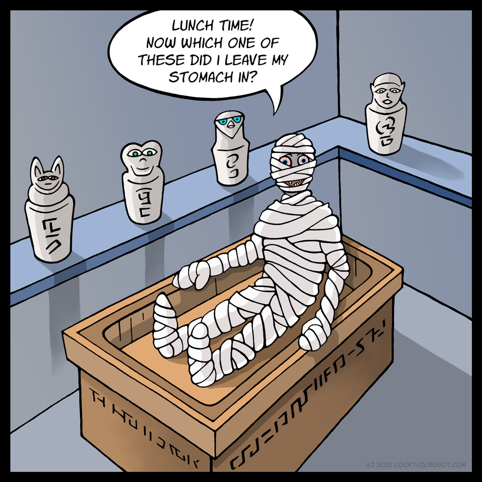 Comic of a mummy surrounded by urns containing his vital organs saying, 'Lunch time! Now which one of these did I leave my stomach in?'